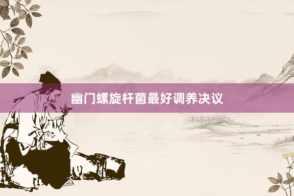 幽门螺旋杆菌最好调养决议