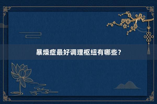 暴燥症最好调理枢纽有哪些？